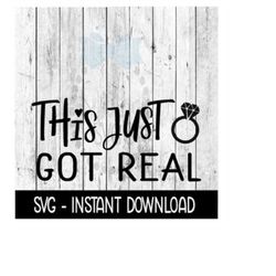This Just Got Real SVG, Engagement SVG, SVG Files Instant Download, Cricut Cut Files, Silhouette Cut Files, Download, Print