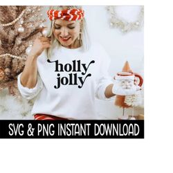 Holly Jolly Christmas SVG, PNG Sweatshirt SVG Files, Tee Shirt SvG Instant Download, Cricut Cut Files, Silhouette Cut Files, Download, Print