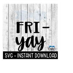 Fri YAY SVG, Inspirational Farmhouse Sign SVG Files, Instant Download, Cricut Cut Files, Silhouette Cut Files, Download, Print