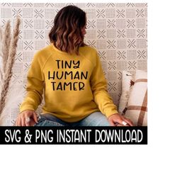 Tiny Human Tamer SVG, PNG Sweatshirt SVG Files, Tee Shirt SvG Instant Download, Cricut Cut Files, Silhouette Cut Files, Download, Print