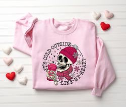 Its Cold Outside Like My Heart Skeleton Sweatshirt, Funny Valentines Shirt, Skull Valentines Sweatshirt, Valentines Day