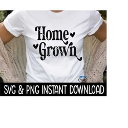 Home Grown SVG, Home Grown PNG, SvG Files Instant Download, Cricut Cut Files, Silhouette Cut Files, Download, Print