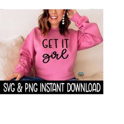 Get It Girl SVG, PNG Sweatshirt SVG Files, Tee Shirt SvG Instant Download, Cricut Cut Files, Silhouette Cut Files, Download, Print