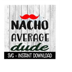 Nacho Average Dude Mustache SVG, Cinco De Mayo SVG Files, Instant Download, Cricut Cut Files, Silhouette Cut Files, Download, Print