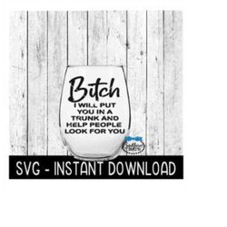 Bitch I'll Put You In A Trunk SVG, Wine Glass SVG Files, Instant Download, Cricut Cut Files, Silhouette Cut Files, Download, Print