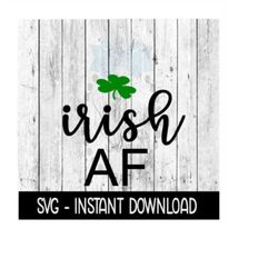 Irish AF St Patty's Day SVG, St Patricks Day SVG Files, PnG Instant Download, Cricut Cut Files, Silhouette Cut Files, Download, Print