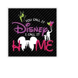 You Call It, I Call It, Home, Tinker, Bell, Castle, Mickey, Mouse, Ears, Digital, Download, TShirt, Cut File, SVG, Iron