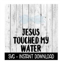Jesus Touched My Water SVG, Funny Wine SVG Files, Instant Download, Cricut Cut Files, Silhouette Cut Files, Download, Print