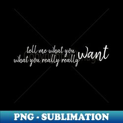 tell me what you want - instant png sublimation download - enhance your apparel with stunning detail