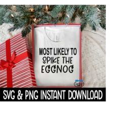 Most Likely To Spike The Eggnog SVG, PNG Christmas Sweatshirt SvG Instant Download, Cricut Cut File, Silhouette Cut File, Download Print