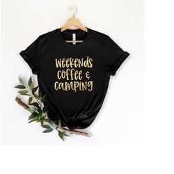 Weekends Coffee Camping | Camping Shirt | Coffee Lover Gift | RV Camping Shirt | Nature Lover Gifts | Caffeine Lover Shi