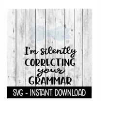 I'm Silently Correcting Your Grammar, Funny SVG Files, Instant Download, Cricut Cut Files, Silhouette Cut Files, Download, Print