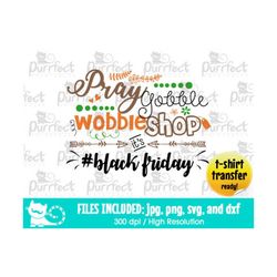 Pray Gobble Wobble Shop Its Black Friday SVG, Digital Cut Files in svg, dxf, png and jpg, Printable Clipart