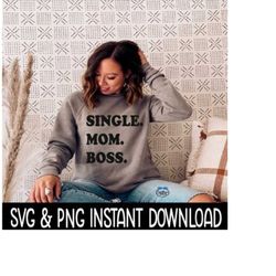 Single Mom Boss SVG, PNG Tee SVG Files, Sweatshirt SvG, Instant Download, Cricut Cut Files, Silhouette Cut Files, Download, Print