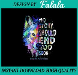 No Story Should End Too Soon Suicide Awareness Teal Wolf Png, Awareness Teal Wolf Png, Digital Download