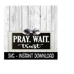Pray Wait Trust SVG, Rustic Farmhouse Sign SVG Files, Instant Download, Cricut Cut Files, Silhouette Cut Files, Download, Print