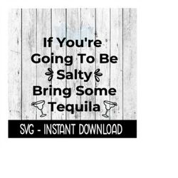 If You're Going To Be Salty Bring Some Tequila SVG, SVG Files, Instant Download, Cricut Cut Files, Silhouette Cut Files, Download, Print