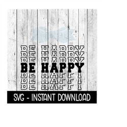 Be Happy SVG, Funny Wine Quotes SVG Files, Instant Download, Cricut Cut Files, Silhouette Cut Files, Download, Print