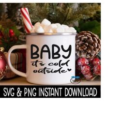 Baby It's Cold Outside SVG, PNG Holiday Mug SVG File, Tee Shirt SvG Instant Download, Cricut Cut Files, Silhouette Cut File, Download, Print