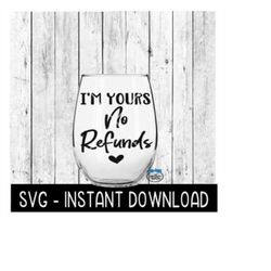 I'm Yours No Refunds SVG, Wine Glass SVG Files, Instant Download, Cricut Cut Files, Silhouette Cut Files, Download, Print