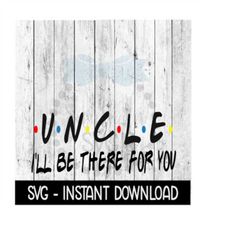 Uncle I'll Be There For You, Funny Wine Quote, SVG, SVG Files Instant Download, Cricut Cut Files, Silhouette Cut Files, Download, Print