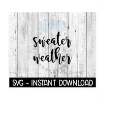 Sweater Weather Fall SVG, SVG Files, Instant Download, Cricut Cut Files, Silhouette Cut Files, Download, Print