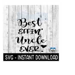Best Effin' Uncle Ever SVG, Funny Sarcastic SVG File, Instant Download, Cricut Cut Files, Silhouette Cut Files, Download, Print