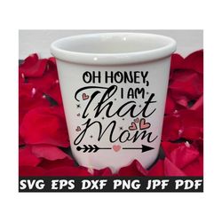 oh honey i am that mom svg - oh honey svg - i am that mom svg - mother's day cut file - mother quote svg - mother saying svg - design- shirt