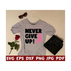 never give up svg - cancer ribbon svg - cancer breast svg - cancer awareness svg - cancer cut file - cancer quote svg - cancer saying- shirt