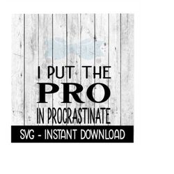 I Put The PRO In Procrastinate, Funny SVG Files, Instant Download, Cricut Cut Files, Silhouette Cut Files, Download, Print