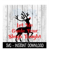 Christmas SVG, Reindeer Let Me Guide Your Sleigh SVG Files, SVG Instant Download, Cricut Cut Files, Silhouette Cut Files, Download, Print