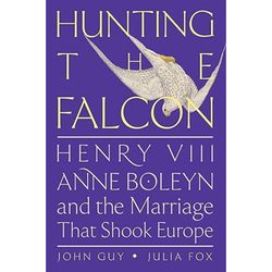 Hunting the Falcon Henry VIII, Anne Boleyn, and the Marriage That Shook Europe