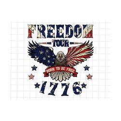 Freedom Tour Born To Be Free 1776 Png, Funny Fourth Of July Png, Retro 4th Of July Png, 4th Of July Png, Independence Day Png, America Eagle
