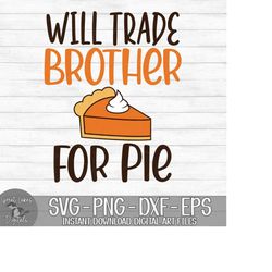 Will Trade Brother For Pie - Instant Digital Download - svg, png, dxf, and eps files included! Thanksgiving, Funny, Pump