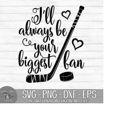 I'll Always Be Your Biggest Fan - Hockey - Instant Digital Download - svg, png, dxf, and eps files included!