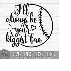 I'll Always Be Your Biggest Fan - Baseball - Instant Digital Download - svg, png, dxf, and eps files included!