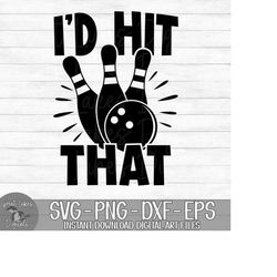 I'd Hit That - Instant Digital Download - svg, png, dxf, and eps files included! Funny, Bowling Ball, Bowling Pins