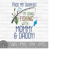 Pack My Diapers I'm Going Fishing With Mommy & Daddy - Instant Digital Download - svg, png, dxf, and eps files included!