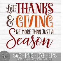 Let Thanks And Giving Be More Than Just A Season - Instant Digital Download - svg, png, dxf, and eps files included!