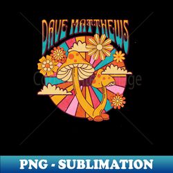 Dmb Of Mushroom Time - Unique Sublimation PNG Download - Fashionable and Fearless