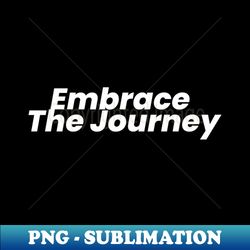 embrace the journey - trendy sublimation digital download - bold & eye-catching