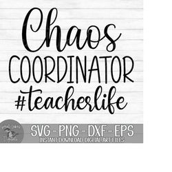 Chaos Coordinator Teacher Life - Instant Digital Download - svg, png, dxf, and eps files included! Funny, Gift for Teach