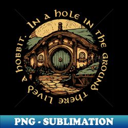 In a hole in the ground there lived a hobbit - Aesthetic Sublimation Digital File - Create with Confidence