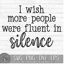 I Wish More People Were Fluent In Silence - Instant Digital Download - svg, png, dxf, and eps files included! Funny, Sar