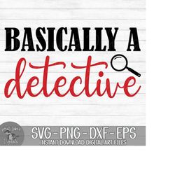 Basically A Detective - Instant Digital Download - svg, png, dxf, and eps files included! True Crime, Murder Shows, Wome