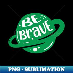 be brave - Aesthetic Sublimation Digital File - Spice Up Your Sublimation Projects