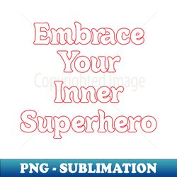 EMBRACE YOUR INNER SUPERHERO  QUOTES OF LIFE - PNG Transparent Digital Download File for Sublimation - Perfect for Sublimation Mastery