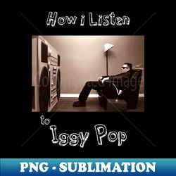 how i listen iggy - Aesthetic Sublimation Digital File - Enhance Your Apparel with Stunning Detail
