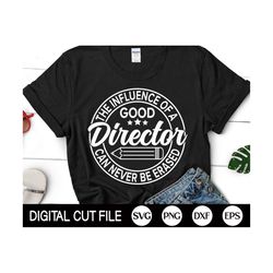 School Director SVG, School Quote, Funny Teacher Appreciation, Influence Of a Good Director Can Never Be Erased, Svg Files For Cricut