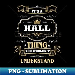 It Is A Hall Thing You Wouldnt Understand - Creative Sublimation PNG Download - Enhance Your Apparel with Stunning Detail